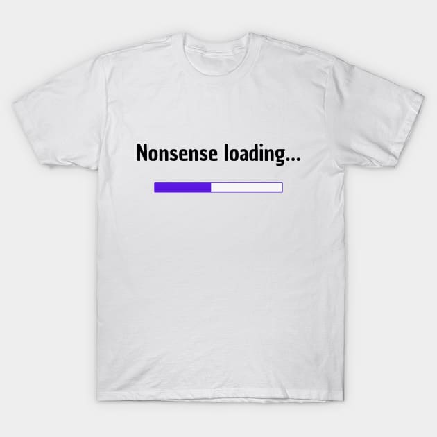 Nonsense loading | Funny T-Shirt by Fayn